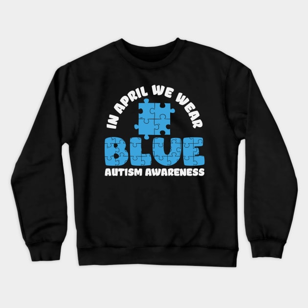 In April We Wear Blue - Autism Awareness Crewneck Sweatshirt by busines_night